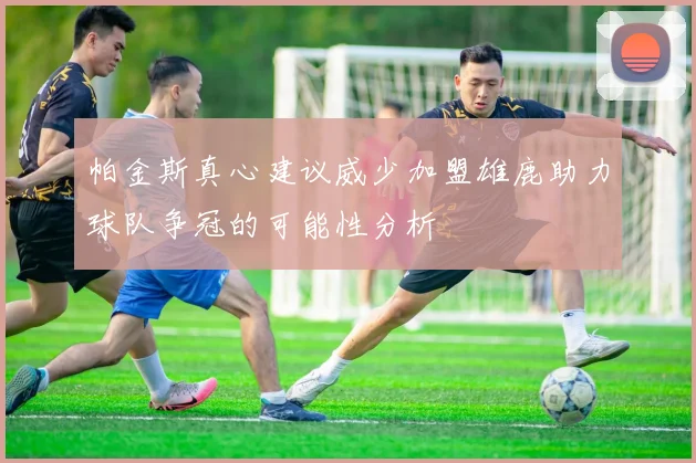 帕金斯真心建议威少加盟雄鹿助力球队争冠的可能性分析