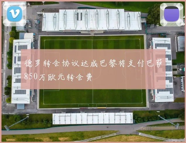 德罗转会协议达成巴黎将支付巴萨850万欧元转会费