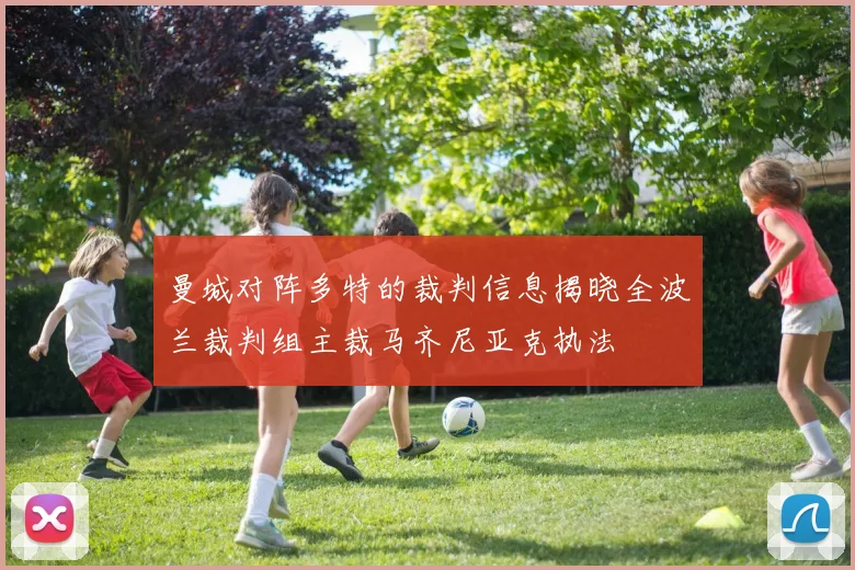 曼城对阵多特的裁判信息揭晓全波兰裁判组主裁马齐尼亚克执法
